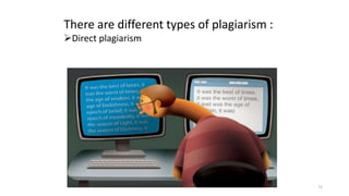 There are different types of plagiarism :
Direct plagiarism
73
 