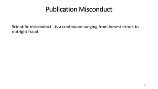 Publication Misconduct
Scientific misconduct...is a continuum ranging from honest errors to
outright fraud.
93
 