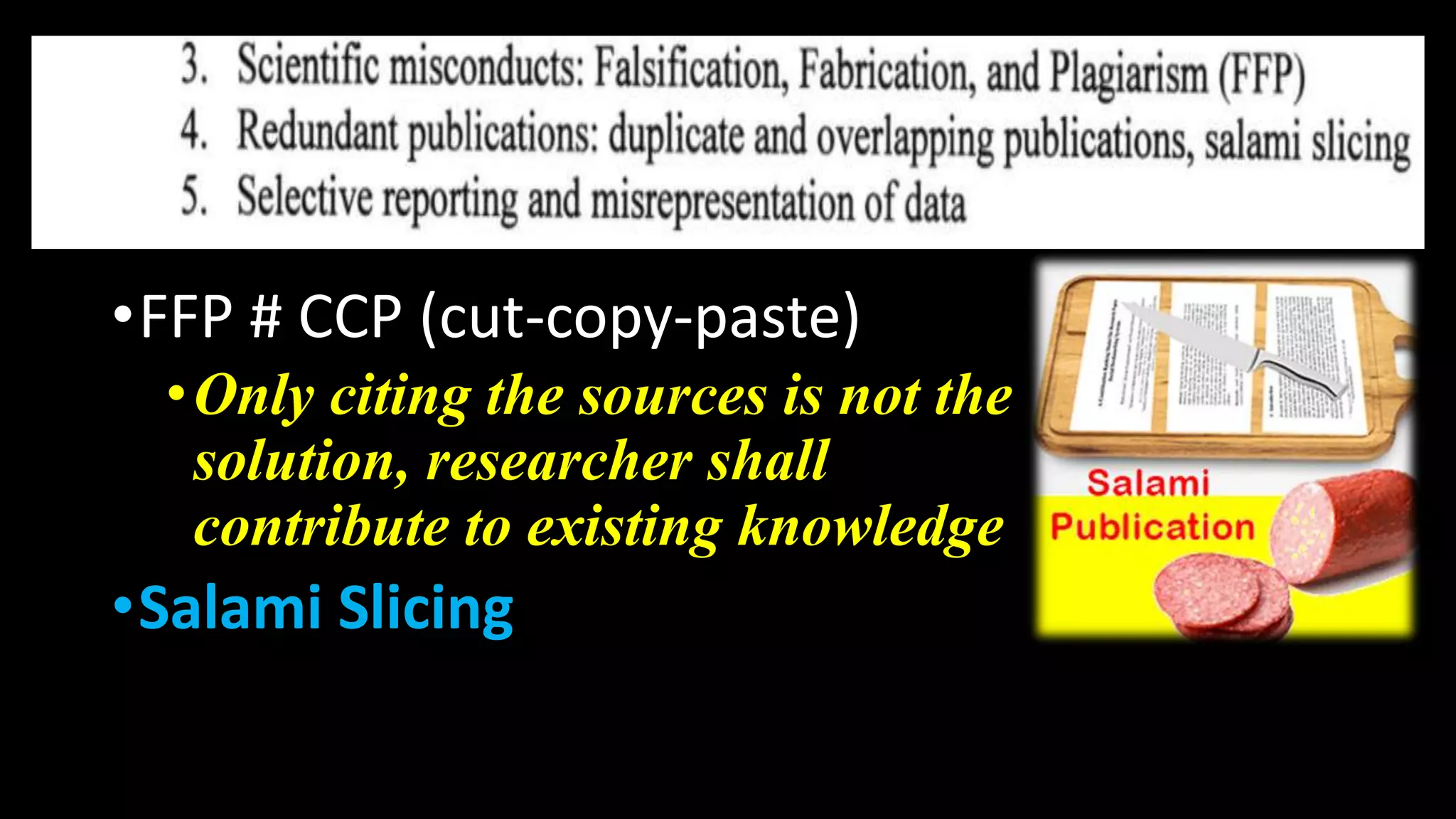 •FFP # CCP (cut-copy-paste)
•Only citing the sources is not the
solution, researcher shall
contribute to existing knowledge
•Salami Slicing
 