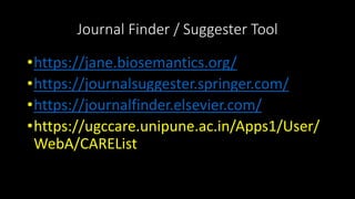 Journal Finder / Suggester Tool
•https://jane.biosemantics.org/
•https://journalsuggester.springer.com/
•https://journalfinder.elsevier.com/
•https://ugccare.unipune.ac.in/Apps1/User/
WebA/CAREList
 