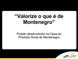 “ Valorize o que é de Montenegro” Projeto desenvolvido na Casa do Produtor Rural de Montenegro 