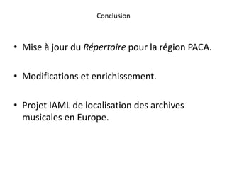 Conclusion
• Mise à jour du Répertoire pour la région PACA.
• Modifications et enrichissement.
• Projet IAML de localisati...