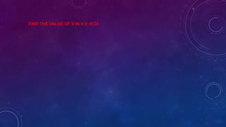 FIND THE VALUE OF X IN 4:5::X:35
 