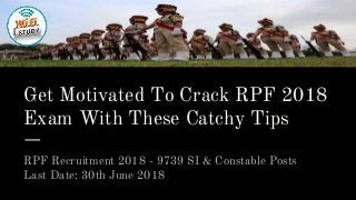 Get Motivated To Crack RPF 2018
Exam With These Catchy Tips
RPF Recruitment 2018 - 9739 SI & Constable Posts
Last Date: 30th June 2018
 