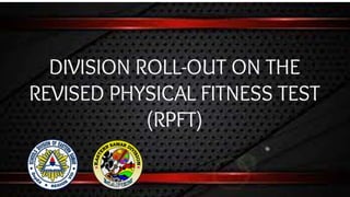 DIVISION ROLL-OUT ON THE
REVISED PHYSICAL FITNESS TEST
(RPFT)
 
