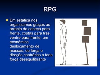 RPG Em estática nos organizamos graças ao arranjo da cabeça para frente, costas para trás, ventre para frente, um econômico deslocamento de massas, de força e direção contrárias a toda força desequilibrante 