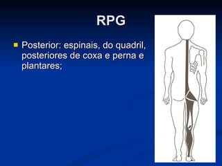 RPG Posterior: espinais, do quadril, posteriores de coxa e perna e plantares; 