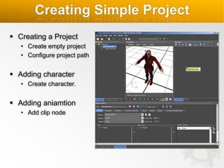 Creating Simple Project
 Creating a Project
• Create empty project
• Configure project path

 Adding character
• Create character.

 Adding aniamtion
• Add clip node

 