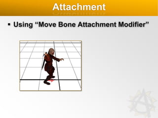 Attachment
 Using “Move Bone Attachment Modifier”

 