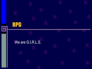 RPG
We are G.I.R.L.S.

 