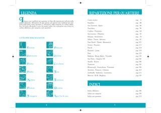 Inegozi sono suddivisi per quartiere in base alla ripartizione indicata nella
pagina adiacente. All’interno di ogni settore, gli esercizi sono suddivisi per cate-
goria nell’ordine sopra riportato, e, all’interno della categoria, in ordine alfabe-
tico. In fondo alla guida ci sono dei pratici indici che consentono una ricerca in
ordine alfabetico, per categoria e per quartiere.
CATEGORIE MERCEOLOGICHE
LEGENDA
Enoteche
Gastronomie
Panifici
Pastifici
Macellerie
Pescherie
Formaggerie
Pasticcerie
Gelaterie
Cioccolaterie
Teerie
Torrefazioni
Utensilerie
Negozi bio & equo
RIPARTIZIONE PER QUARTIERE
Centro storico pag. 6
Esquilino pag. 44
San Giovanni - Appio pag. 48
Tuscolano pag. 58
Casilino - Prenestino pag. 64
San Lorenzo - Tiburtino pag. 70
Bologna - Nomentano pag. 74
Salario - Trieste - Africano pag. 82
Prati Fiscali - Talenti - Montesacro pag.102
Veneto - Pinciano pag.111
Parioli pag. 114
Flaminio - Cassia pag. 118
Prati pag. 125
Balduina - Monte Mario - Trionfale pag.138
San Pietro - Gregorio VII pag.142
Aurelio - Boccea pag.146
Trastevere pag.150
Monteverde - Gianicolense - Portuense pag.156
Aventino - Testaccio - Ostiense pag. 163
Garbatella - Ardeatino - Laurentino pag.171
Marconi - EUR - Magliana pag.176
Indice alfabetico pag.186
Indice per categoria pag.199
Indice per quartiere pag. 215
INDICI
54 54
 