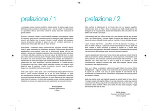 prefazione / 1                                                                                  prefazione / 2
    La campagna romana conserva prodotti e colture genuine di grande qualità, alcune                Potrei definire le pubblicazioni de La Pecora Nera con un semplice aggettivo:
    affermate a livello nazionale e internazionale come il vino dei Castelli, l'olio della Sabina   anticonformiste. Roma nel Piatto e Roma per il Goloso sono infatti prodotti editoriali che
    o la porchetta di Ariccia, altre invece, rimaste di nicchia, fuori della conoscenza del         attraggono per la loro particolarità, facendo dell’indipendenza della casa editrice la cifra
    grande pubblico.                                                                                stilistica che connota le sue pagine.

    Il merito di "Roma per il Goloso" è proprio quello di presentarsi come strumento capace         Il volto gourmet della città di Roma si tinge così di una sfumatura diversa, esce dal solito
    di orientare in modo concreto i consumatori verso la riscoperta di quelle botteghe e locali     cliché e si fa lettura ironica e informale, capace di catturare ogni aspetto dell’esperienza
    presenti nella Capitale dove si possono ritrovare i prodotti autentici della campagna           vissuta nel recensire ristoranti, pizzerie, luoghi per l’aperitivo o il brunch, botteghe del gusto.
    romana. Un'iniziativa editoriale in grado di dare un contributo significativo al
    miglioramento della qualità della vita nel nostro territorio.                                   L’ampia ricchezza che Roma e il Lazio offrono in termini di ristorazione trova dunque in
                                                                                                    Roma nel Piatto e Roma per il Goloso una puntuale rappresentazione ed è per questo che
    Promuovendo i caratteristici esercizi commerciali dove si possono ritrovare le tipicità,        Roma Capitale ha voluto patrocinare e sostenere il progetto de La Pecora Nera,
    infatti, la guida rappresenta uno straordinario strumento di valorizzazione delle attività      apprezzandone principalmente i due aspetti fondamentali: la trasparenza dell’informazione
    agroalimentari ancora presenti a pochi km di distanza dalla grande città che con                e la valorizzazione delle botteghe tipiche, anima del commercio capitolino.
    passione e tenacia sono impegnate a mantenere viva la memoria della nostra agricoltura.
    La riduzione della filiera produttiva è un bene non solo per gli addetti ai lavori, ma anche    L’assenza di pubblicità di ristoranti e la forma anonima della valutazione rendono Roma nel
    per il nostro sistema economico, perché “risveglia” settori produttivi che possono aiutare      Piatto uno strumento di estrema utilità tanto per i romani quanto per i numerosissimi turisti
    a ricostruire una nuova economia. Senza dimenticare il vantaggio per l'ambiente e il            che troveranno in essa recensioni trasparenti dall’inconsueto tratto irriverente. La guida
    mantenimento di attività che svolgono una insostituibile funzione di tutela del territorio. I   restituisce così, anno dopo anno, lo stato di salute di un comparto che vede
    prodotti a km zero, infatti, semplificano il percorso commerciale tra l'azienda agricola e      l’Amministrazione capitolina impegnata nella tutela della tradizione culinaria romana
    il consumatore finale, sono a basso impatto ambientale in quanto non compiono lunghi            d’eccellenza e della qualità del servizio.
    viaggi dal luogo di produzione a quello di consumo e hanno il pregio di garantire
    trasparenza, tracciabilità, freschezza e genuinità.                                             Roma per il Goloso, in particolare, valorizza tutti quegli indirizzi che amiamo definire
                                                                                                    botteghe tipiche o negozi di vicinato, che si caratterizzano per la particolare cura dedicata
    Tutte queste ragioni ci hanno spinto a dare convintamente il sostegno della Provincia di        al rapporto con il cliente e che sono per questo depositari di una tradizione che gli
    Roma a questa iniziativa editoriale per la sua più ampia diffusione. Da parte                   amministratori locali hanno il dovere di tramandare, salvaguardando la forma più genuina
    dell'Amministrazione provinciale, infatti, c'è un forte impegno a sostenere la produzione       del commercio cittadino.
    e commercializzazione dei nostri prodotti tipici, un valore aggiunto che oltre a tenere vivo
    il patrimonio di tradizione e di cultura della campagna romana, può dare un significativo       Quello che emerge, anche solo sfogliando le pagine dei prodotti targati La Pecora Nera, è
    contributo alla crescita e al miglioramento della qualità della vita nel nostro territorio.     l’immagine vincente della Capitale d’Italia, che ha nella ristorazione, e quindi negli esercenti
                                                                                                    e nel servizio che offrono, un punto di forza indiscutibile. Sono sicuro che romani e turisti
                                                                                                    troveranno in Roma nel Piatto e Roma per il Goloso 2012 due validi compagni di viaggio
                                                          Nicola Zingaretti                         nella scoperta della città del gusto.
                                                      Presidente della Provincia
                                                              di Roma
                                                                                                                                                             Davide Bordoni
                                                                                                                                                     Assessore alle Attività Produttive
                                                                                                                                                            di Roma Capitale


6                                                                                                                                                                                                         7
 