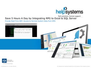 All trademarks and registered trademarks are the property of their respective owners.© HelpSystems LLC. All rights reserved.
Save 5 Hours A Day by Integrating RPG to Excel & SQL Server
Provide Real-Time IBM i Access to Remote System Data from RPG
 