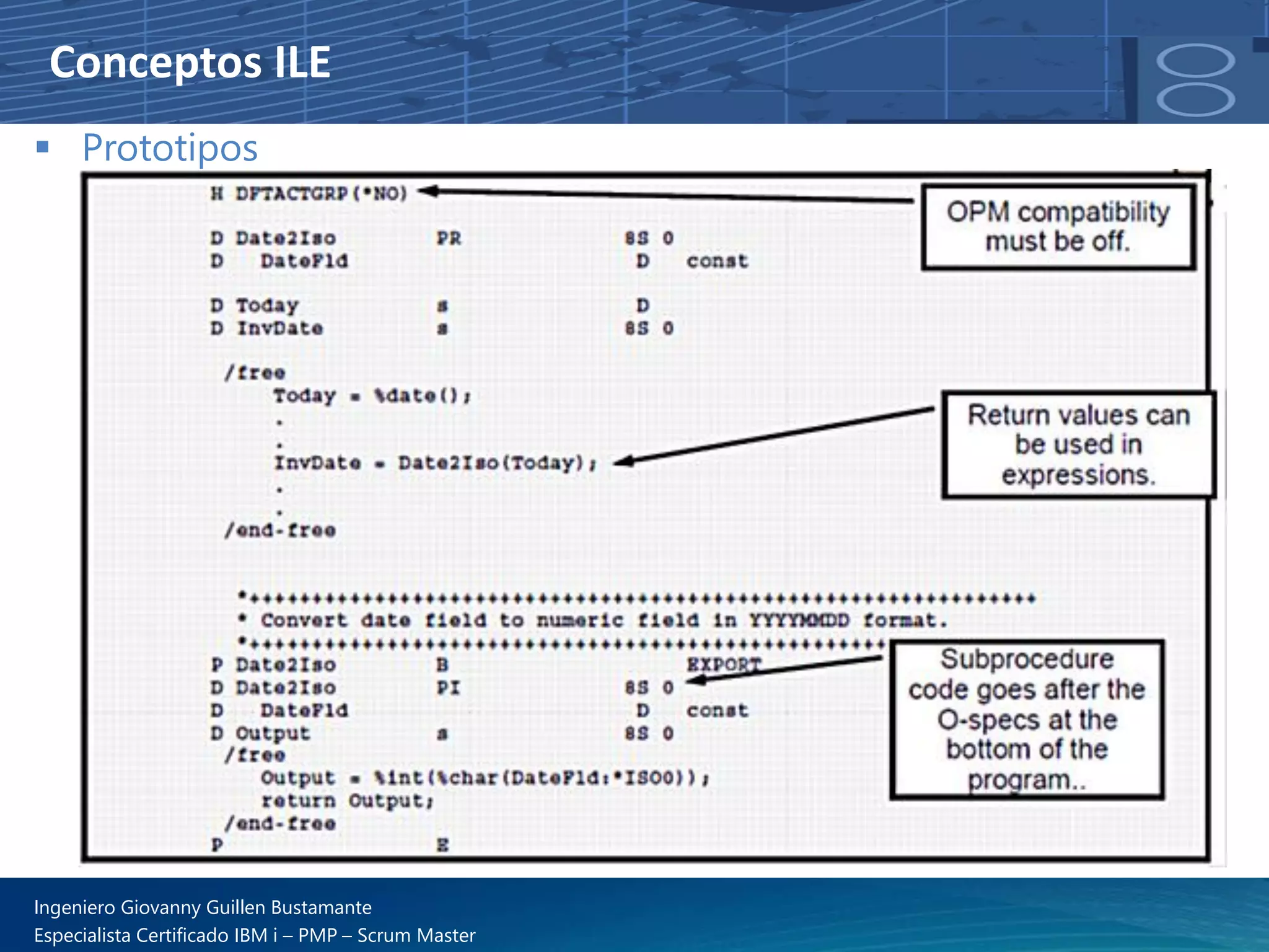 Conceptos ILE
▪ Prototipos
Ingeniero Giovanny Guillen Bustamante
Especialista Certificado IBM i – PMP – Scrum Master
 