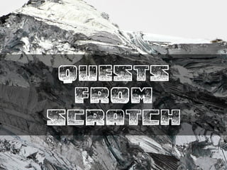 quests 
from 
scratch 
 