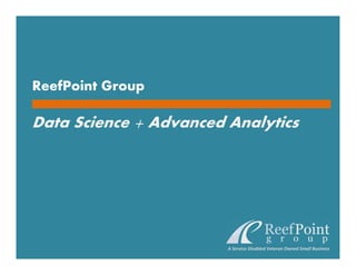 A Service Disabled Veteran Owned Small Business
ReefPoint Group
Data Science + Advanced Analytics
 