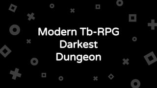 Modern Tb-RPG
Darkest
Dungeon
 