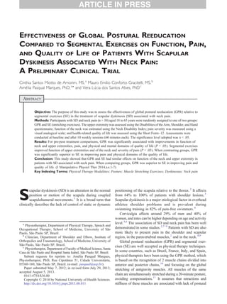 EFFECTIVENESS OF GLOBAL POSTURAL REEDUCATION 
COMPARED TO SEGMENTAL EXERCISES ON FUNCTION, PAIN, 
AND QUALITY OF LIFE OF PATIENTS WITH SCAPULAR 
DYSKINESIS ASSOCIATED WITH NECK PAIN: 
A PRELIMINARY CLINICAL TRIAL 
Cinthia Santos Miotto de Amorim, MS,a Mauro Emilio Conforto Gracitelli, MS,b 
Amélia Pasqual Marques, PhD,a⁎ and Vera Lúcia dos Santos Alves, PhDc 
ABSTRACT 
Objective: The purpose of this study was to assess the effectiveness of global postural reeducation (GPR) relative to 
segmental exercises (SE) in the treatment of scapular dyskinesis (SD) associated with neck pain. 
Methods: Participants with SD and neck pain (n = 30) aged 18 to 65 years were randomly assigned to one of two groups: 
GPRand SE (stretching exercises). The upper extremity was assessed using the Disabilities of the Arm, Shoulder, and Hand 
questionnaire; function of the neck was estimated using the Neck Disability Index; pain severity was measured using a 
visual analogical scale; and health-related quality of life was assessed using the Short Form–12. Assessments were 
conducted at baseline and after 10 weekly sessions (60 minutes each). The significance level adopted was α b .05. 
Results: For pre-post treatment comparisons, GPR was significantly associated with improvements in function of 
neck and upper extremities, pain, and physical and mental domains of quality of life (P b .05). Segmental exercises 
improved function of upper extremities and of the neck and severity of pain (P b .05). When contrasting groups, GPR 
was significantly superior to SE in improving pain and physical domains of the quality of life. 
Conclusion: This study showed that GPR and SE had similar effects on function of the neck and upper extremity in 
patients with SD associated with neck pain. When comparing groups, GPR was superior to SE in improving pain and 
quality of life. (J Manipulative Physiol Ther 2014;xx:1-7) 
Key Indexing Terms: Physical Therapy Modalities; Posture; Muscle Stretching Exercises; Dyskinesias; Neck pain 
Scapular dyskinesis (SD) is an alteration in the normal 
position or motion of the scapula during coupled 
scapulohumeral movements.1 It is a broad term that 
clinically describes the lack of control of static or dynamic 
positioning of the scapula relative to the thorax.2 It affects 
from 64% to 100% of patients with shoulder lesions.3 
Scapular dyskinesis is a major etiological factor in overhead 
athletes shoulder problems and is prevalent during 
swimming training in 82% of pain-free swimmers.4 
Cervicalgia affects around 29% of men and 40% of 
women, and rates can be higher depending on age and activity 
level.5,6 The association of SD and neck pain has been well 
demonstrated in some studies.2,7–9 Patients with SD are also 
more likely to present pain in the shoulder and scapular 
region, in the paravertebral muscles,2 and in the neck.8,9 
Global postural reeducation (GPR) and segmental exer-cises 
(SE) are well accepted as physical therapy techniques. 
In some countries, such as Brazil, France, Italy, and Spain, 
physical therapists have been using the GPR method, which 
is based on the recognition of 2 muscle chains divided into 
anterior and posterior chains,10 and focusing on the global 
stretching of antigravity muscles. All muscles of the same 
chain are simultaneously stretched during a 20-minute posture, 
avoiding compensations.11 It assumes that retractions and 
stiffness of these muscles are associated with lack of postural 
a Physiotherapist, Department of Physical Therapy, Speech and 
Occupational Therapy, School of Medicine, University of São 
Paulo, São Paulo SP, Brazil. 
b Clinician, Department of Shoulder and Elbow, Institute of 
Orthopedics and Traumatology, School of Medicine, University of 
São Paulo, São Paulo SP, Brazil. 
c Physiotherapist, Department of Faculty ofMedical Science, Santa 
Casa de São Paulo and Hospital Santa Isabel, São Paulo SP, Brazil. 
Submit requests for reprints to: Amélia Pasqual Marques, 
Physiotherapist, PhD, Rua Cipotânea 51, Cidade Universitária, 
05360-160, São Paulo SP, Brazil. (e-mail: pasqual@usp.br). 
Paper submitted May 7, 2012; in revised form July 29, 2013; 
accepted August 5, 2013. 
0161-4754/$36.00 
Copyright © 2014 by National University of Health Sciences. 
http://dx.doi.org/10.1016/j.jmpt.2013.08.011 
 