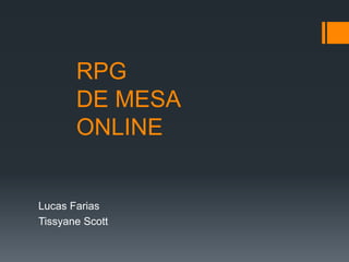 RPG
DE MESA
ONLINE
Lucas Farias
Tissyane Scott
 