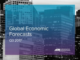 Q3 2017
Global Economic
Forecasts
 