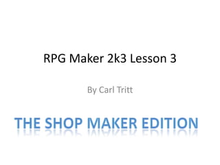 RPG Maker 2k3 Lesson 3 By Carl Tritt The Shop maker edition 
