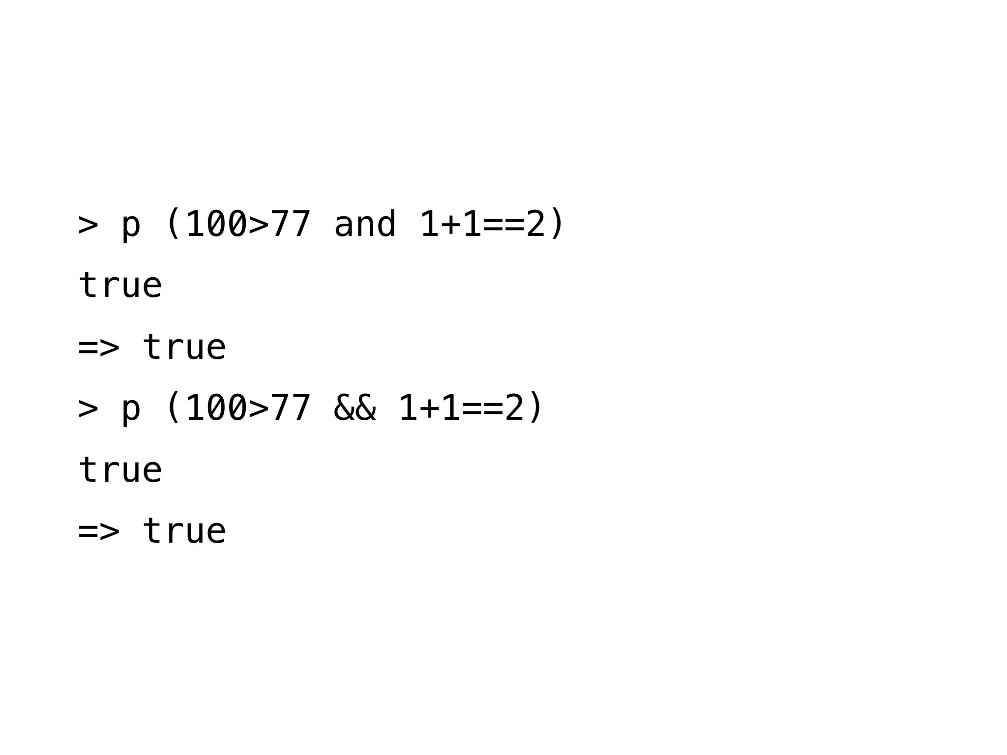 > p (100>77 and 1+1==2)
true
=> true
> p (100>77 && 1+1==2)
true
=> true
 