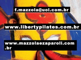 f.mazzola@uol.com.br
   f.mazzola@uol.com.br



www.libertypilates.com.br
www.libertypilates.com.br


www.mazzolaezaparoli.com
.br

          Fábio Mazzola
 