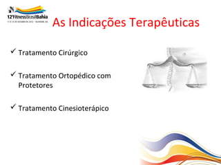 As Indicações Terapêuticas

 Tratamento Cirúrgico

 Tratamento Ortopédico com
  Protetores

 Tratamento Cinesioterápico
 