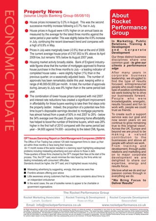 ECONOMIC UPDATE
                  Property News
                  (source Lloyds Banking Group 08/08/10)
                           House prices increased by 0.2% in August. This was the second
                           successive monthly increase following a 0.7% rise in July.
                           House prices in August were 4.6% higher on an annual basis as
                           measured by the average for the latest three months against the
                           same period a year earlier. This was slightly below the 4.9% increase
                           in July, continuing the recent downward trend and compares with                                                           In Marketing, Public
                           a high of 6.9% in May.                                                                                                    Relations, Training &
                                                                                                                                                     Development
                           Prices in July were marginally lower (-0.5%) than at the end of 2009.                                                     and         Corporate
                           The current average house price of £167,953 is 9% above its April                                                         Development
                           2009 low, but remains 16% below its August 2007 peak.                                                                     Our three distinct business
                                                                                                                                                     disciplines share one
                           Housing market activity broadly stable. Bank of England industry-                                                         common goal - to give our
                           wide figures show that the number of mortgages approved to finance                                                        clients a performance
                           house purchase in the three months to July – a leading indicator of                                                       edge
                           completed house sales – were slightly higher (1%) than in the                                                             After many years in
                                                                                                                                                     corporate business
                           previous quarter, on a seasonally adjusted basis. The number of                                                           leadership, we struggled to
                           approvals has been remarkably stable this year, keeping within a                                                          find the type of results
                           range of 46,000-50,000 per month. In total, the number of approvals                                                       focused, entrepreneurial
                           during January to July was 9% higher than in the same period last                                                         people who could make the
                                                                                                                                                     type of positive contributions
                           year.                                                                                                                     we were looking for to drive
                           The combination of lower house prices compared with mid 2007                                                              our businesses forward.
                                                                                                                                                     People who were
                           and interest rate reductions has created a significant improvement                                                        knowledgeable, energetic,
                           in affordability for those buyers wanting to take their first steps onto                                                  results focused and fun to
                           the property ladder. Indeed, the proportion of a potential new first-                                                     work with, people we could
                           time buyer's disposable earnings devoted to mortgage payments                                                             trust as friends.
                           has almost halved from a peak of 50% in mid 2007 to 28% - below                                                           To create such a support
                           the 34% average over the past 25 years. Improving home affordability                                                      service was our goal and
                                                                                                                                                     now seven years on we
                           has helped to boost the number of first-time buyers, which was 28%                                                        continue to grow remaining
                           higher in the first half of 2010 compared with the same period last                                                       true to this original vision.
                           year – 94,600 against 74,000 - according to the latest CML figures.                                                       Across the UK, Europe and
                                                                                                                                                     beyond we are proud to be
                                                                                                                                                     making         a    valued
                  OFT Issues Damming Report on Debt Management Companies (28/09/10                                                                   contribution to the
                                                                                                                                                     businesses and above all
                  The Office of Fair Trading has ordered 129 debt management firms to clean up their                                                 people with whom we work.
                  act within three months or face losing their licences.                                                                             From training and
                  An 11 month review of the sector resulted in a damning report highlighting widespread                                              development, through public
                  problems including misleading advertising and poor advice to those in debt.                                                        relations and marketing and
                  Three-quarters of those firms checked by the OFT charged their fees at the start of the                                            on to major corporate
                  process. This, the OFT said, would minimise the risks faced by the firms while not                                                 development we are
                  dealing immediately with consumers' difficulties.                                                                                  delighted to share our
                  Standards should be higher, the OFT said, and it highlighted issues including:                                                     expertise, energy and
                                                                                                                                                     results focus.
                       Misleading advertising by suggesting, wrongly, that services were free                                                        We love what we do and our
                       Frontline advisers offering poor advice                                                                                       passion comes through in
                       Little awareness among customers that they could take complaints about firms to                                               everything we do.
                       an independent ombudsman                                                                                                      "We Bring Focus to
                       In the worst cases, the use of lookalike names to appear to be charitable or                                                  Deliver Results"
                       government organisations

                                                                             The Rocket Performance Group
                  Rocket Marketing Associates                                   Rocket Training & Development                                     Rocket Corporate Development
                        Lanark, Scotland                                                 Ross-on-Wye                                                      Beaconsfield
                      Email: info@rocketperformance.co.uk                                                                             www.rocketperformance.co.uk
                  All Right Reserved. No part of this publication may be reproduced, stored in a retrieval system, or transmitted in any form by any means, electronic, mechanical, photocopying,
                  recording, or otherwise, without the prior permission of the publisher Rocket Performance Group. This report has been created to provide a summary overview of the market environment
                  for property development. All information is believed to be correct at the time of publication, in so far as it summarises the topics at a very high level it cannot be guaranteed. Please
                  note that all information is provided in good faith, whose accuracy we are not always in a position to guarantee. As such Rocket Performance Group can accept no liability whatsoever
                  for actions taken based on any information that may subsequently prove to be incorrect. © Rocket Performance Group 2010
 