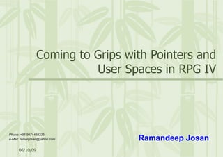 Coming to Grips with Pointers and User Spaces in RPG IV Phone: +91 9971458335 e-Mail: ramanjosan@yahoo.com Ramandeep Josan 