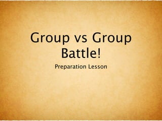 Group vs Group
    Battle!
   Preparation Lesson
 