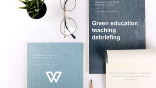 Green education
teaching
debriefing
 