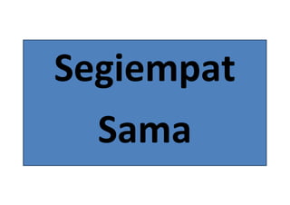 Segiempat
Sama