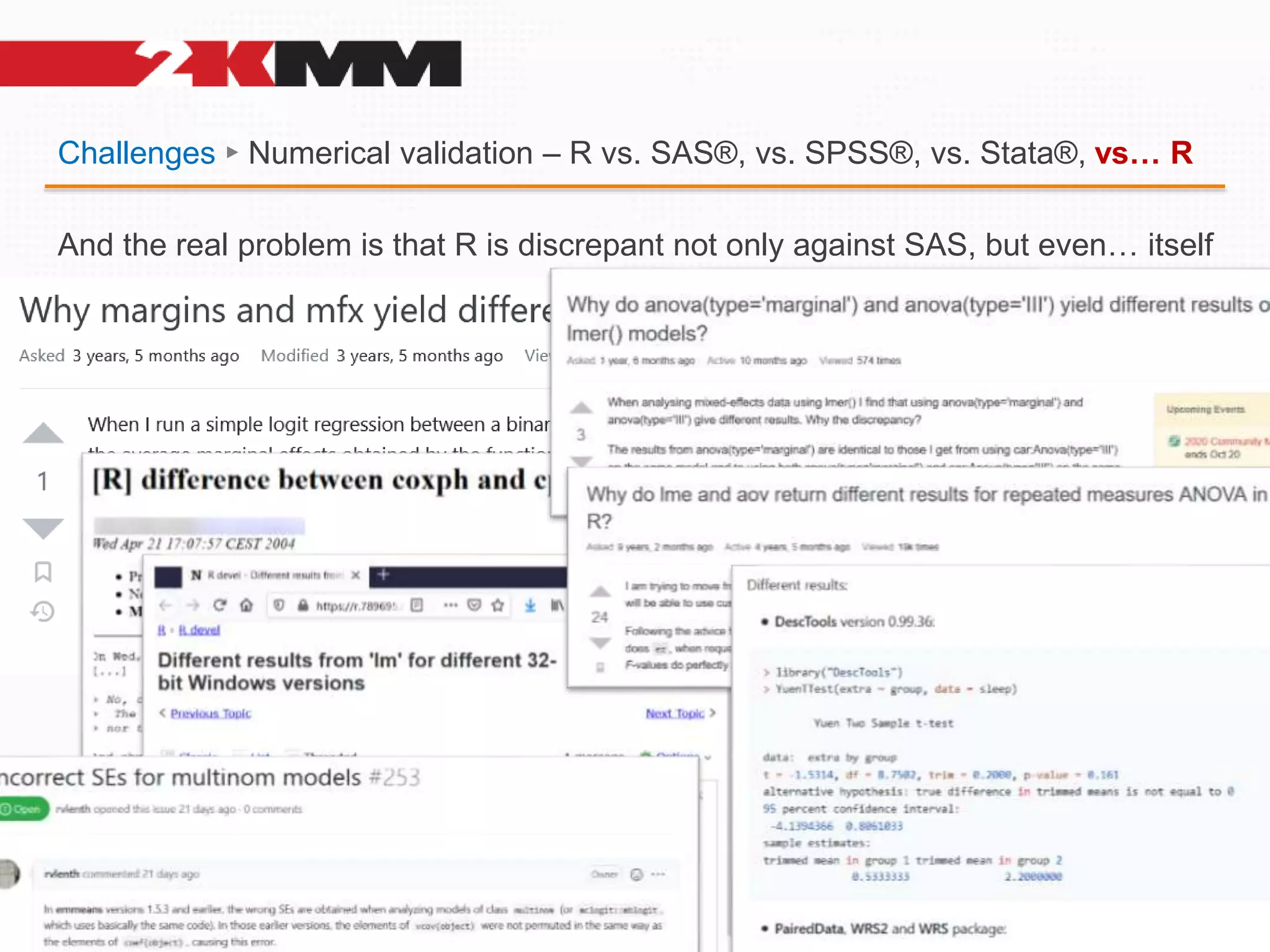 Challenges ► Numerical validation – R vs. SAS®, vs. SPSS®, vs. Stata®, vs… R
And the real problem is that R is discrepant not only against SAS, but even… itself
 