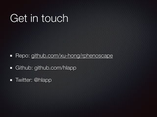 Get in touch
Repo: github.com/xu-hong/rphenoscape
Github: github.com/hlapp
Twitter: @hlapp
 