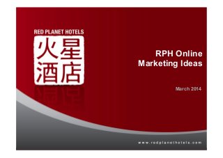 RPH Online
Marketing Ideas
March 2014
 