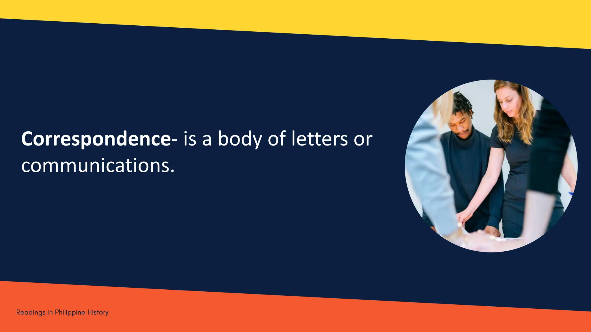 Correspondence- is a body of letters or
communications.
 