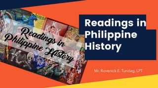 Readings in
Philippine
History
Mr. Rovenick E. Tundag, LPT
 