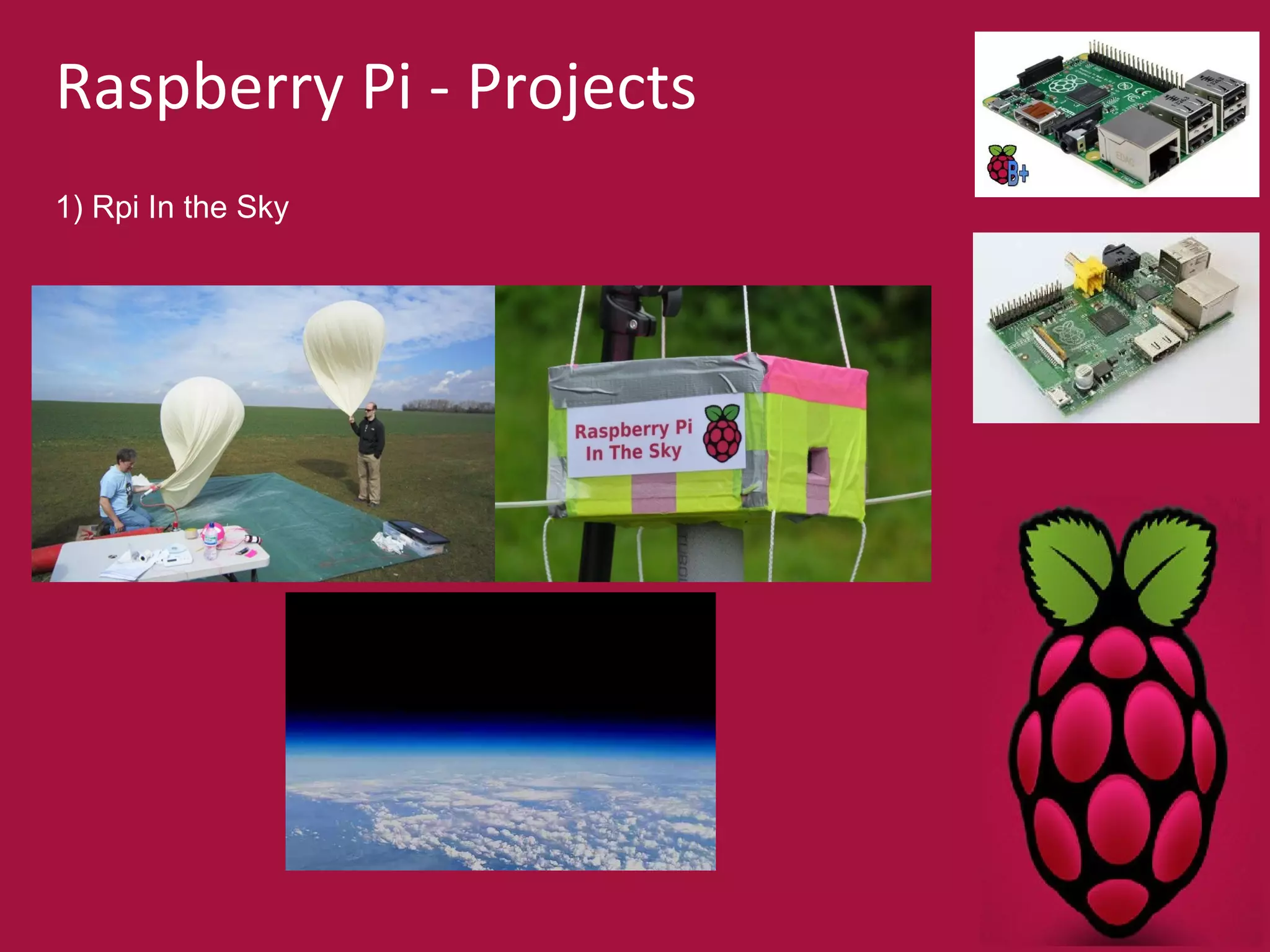 Raspberry Pi - Projects 
1) Rpi In the Sky 
 