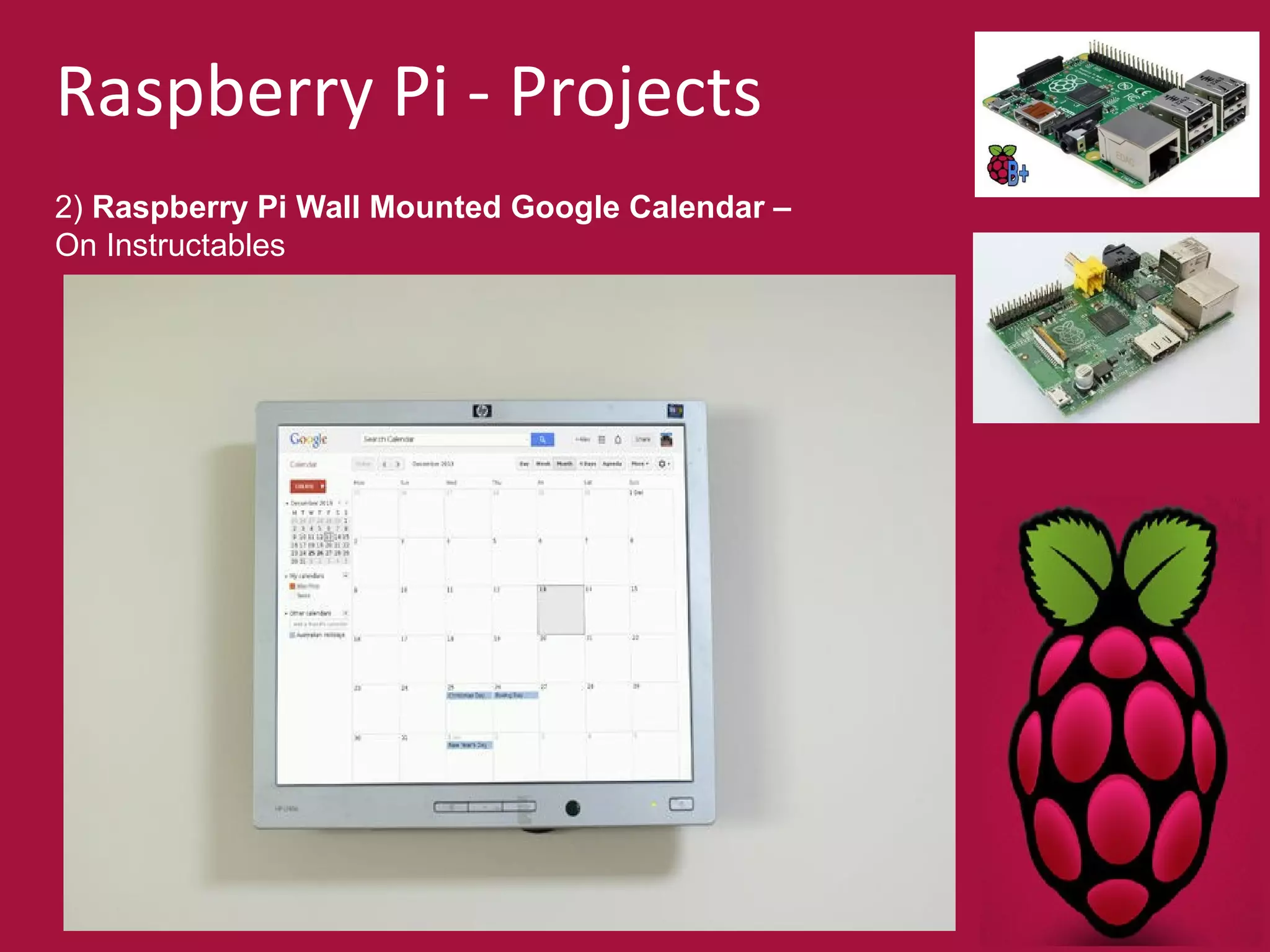 Raspberry Pi - Projects 
2) Raspberry Pi Wall Mounted Google Calendar – 
On Instructables 
 