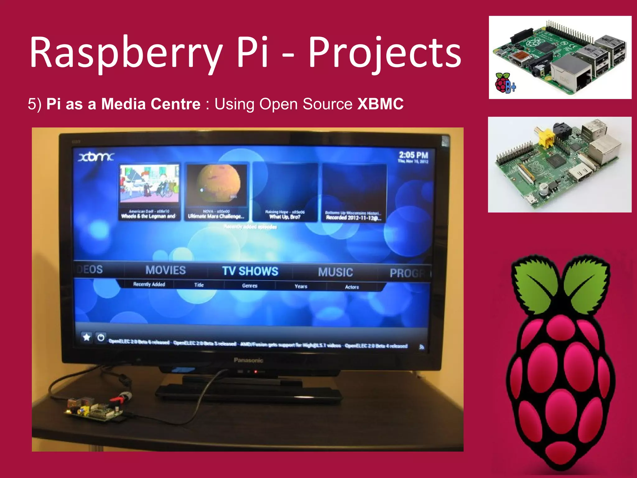Raspberry Pi - Projects 
5) Pi as a Media Centre : Using Open Source XBMC 
 