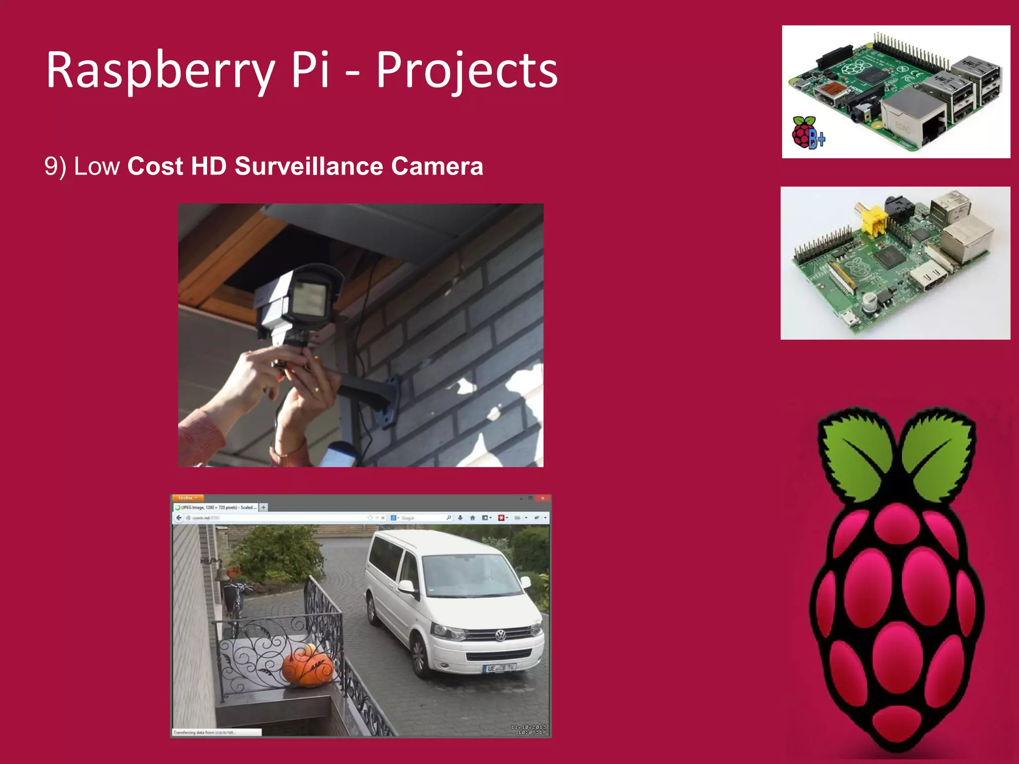 Raspberry Pi - Projects 
9) Low Cost HD Surveillance Camera 
 