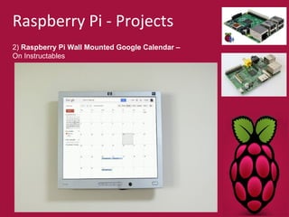 Raspberry Pi - Projects 
2) Raspberry Pi Wall Mounted Google Calendar – 
On Instructables 
 