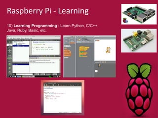 Raspberry Pi - Learning 
10) Learning Programming : Learn Python, C/C++, 
Java, Ruby, Basic, etc. 
 