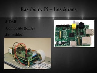 Raspberry Pi – Les écrans
●HDMI
●Composite (RCA)
●Embedded
 