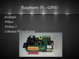 Raspberry Pi - GPIO
●Example
–Piface
–Python 3
–Librairie PiFaceDigital
 