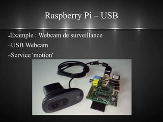 Raspberry Pi – USB
●Example : Webcam de surveillance
–USB Webcam
–Service 'motion'
 