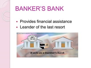 BANKER’S BANK
 Provides financial assistance
 Leander of the last resort
 