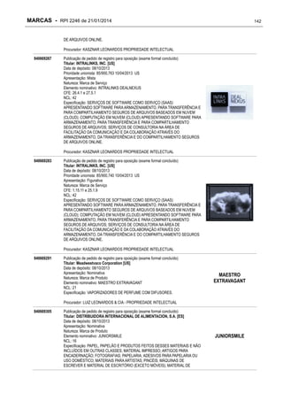 MARCAS - RPI 2246 de 21/01/2014

142

DE ARQUIVOS ONLINE.
Procurador: KASZNAR LEONARDOS PROPRIEDADE INTELECTUAL
840669267

Publicação de pedido de registro para oposição (exame formal concluído)
Titular: INTRALINKS, INC. [US]
Data de depósito: 08/10/2013
Prioridade unionista: 85/900,763 10/04/2013 US
Apresentação: Mista
Natureza: Marca de Serviço
Elemento nominativo: INTRALINKS DEALNEXUS
CFE: 26.4.1 e 27.5.1
NCL: 42
Especificação: SERVIÇOS DE SOFTWARE COMO SERVIÇO (SAAS)
APRESENTANDO SOFTWARE PARA ARMAZENAMENTO, PARA TRANSFERÊNCIA E
PARA COMPARTILHAMENTO SEGUROS DE ARQUIVOS BASEADOS EM NUVEM
(CLOUD); COMPUTAÇÃO EM NUVEM (CLOUD) APRESENTANDO SOFTWARE PARA
ARMAZENAMENTO, PARA TRANSFERÊNCIA E PARA COMPARTILHAMENTO
SEGUROS DE ARQUIVOS; SERVIÇOS DE CONSULTORIA NA ÁREA DE
FACILITAÇÃO DA COMUNICAÇÃO E DA COLABORAÇÃO ATRAVÉS DO
ARMAZENAMENTO, DA TRANSFERÊNCIA E DO COMPARTILHAMENTO SEGUROS
DE ARQUIVOS ONLINE.
Procurador: KASZNAR LEONARDOS PROPRIEDADE INTELECTUAL

840669283

Publicação de pedido de registro para oposição (exame formal concluído)
Titular: INTRALINKS, INC. [US]
Data de depósito: 08/10/2013
Prioridade unionista: 85/900,740 10/04/2013 US
Apresentação: Figurativa
Natureza: Marca de Serviço
CFE: 1.15.11 e 25.1.9
NCL: 42
Especificação: SERVIÇOS DE SOFTWARE COMO SERVIÇO (SAAS)
APRESENTANDO SOFTWARE PARA ARMAZENAMENTO, PARA TRANSFERÊNCIA E
PARA COMPARTILHAMENTO SEGUROS DE ARQUIVOS BASEADOS EM NUVEM
(CLOUD); COMPUTAÇÃO EM NUVEM (CLOUD) APRESENTANDO SOFTWARE PARA
ARMAZENAMENTO, PARA TRANSFERÊNCIA E PARA COMPARTILHAMENTO
SEGUROS DE ARQUIVOS; SERVIÇOS DE CONSULTORIA NA ÁREA DE
FACILITAÇÃO DA COMUNICAÇÃO E DA COLABORAÇÃO ATRAVÉS DO
ARMAZENAMENTO, DA TRANSFERÊNCIA E DO COMPARTILHAMENTO SEGUROS
DE ARQUIVOS ONLINE.
Procurador: KASZNAR LEONARDOS PROPRIEDADE INTELECTUAL

840669291

Publicação de pedido de registro para oposição (exame formal concluído)
Titular: Meadwestvaco Corporation [US]
Data de depósito: 08/10/2013
Apresentação: Nominativa
Natureza: Marca de Produto
Elemento nominativo: MAESTRO EXTRAVAGANT
NCL: 21
Especificação: VAPORIZADORES DE PERFUME COM DIFUSORES.

MAESTRO
EXTRAVAGANT

Procurador: LUIZ LEONARDOS & CIA - PROPRIEDADE INTELECTUAL
840669305

Publicação de pedido de registro para oposição (exame formal concluído)
Titular: DISTRIBUIDORA INTERNACIONAL DE ALIMENTACION, S.A. [ES]
Data de depósito: 08/10/2013
Apresentação: Nominativa
Natureza: Marca de Produto
Elemento nominativo: JUNIORSMILE
NCL: 16
Especificação: PAPEL, PAPELÃO E PRODUTOS FEITOS DESSES MATERIAIS E NÃO
INCLUÍDOS EM OUTRAS CLASSES; MATERIAL IMPRESSO; ARTIGOS PARA
ENCADERNAÇÃO; FOTOGRAFIAS; PAPELARIA; ADESIVOS PARA PAPELARIA OU
USO DOMÉSTICO; MATERIAIS PARA ARTISTAS; PINCÉIS; MÁQUINAS DE
ESCREVER E MATERIAL DE ESCRITÓRIO (EXCETO MÓVEIS); MATERIAL DE

JUNIORSMILE

 