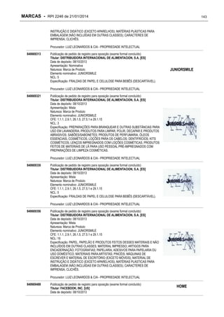MARCAS - RPI 2246 de 21/01/2014

143

INSTRUÇÃO E DIDÁTICO (EXCETO APARELHOS); MATÉRIAS PLÁSTICAS PARA
EMBALAGEM (NÃO INCLUÍDAS EM OUTRAS CLASSES); CARACTERES DE
IMPRENSA; CLICHÊS.
Procurador: LUIZ LEONARDOS & CIA - PROPRIEDADE INTELECTUAL
840669313

Publicação de pedido de registro para oposição (exame formal concluído)
Titular: DISTRIBUIDORA INTERNACIONAL DE ALIMENTACION, S.A. [ES]
Data de depósito: 08/10/2013
Apresentação: Nominativa
Natureza: Marca de Produto
Elemento nominativo: JUNIORSMILE
NCL: 5
Especificação: FRALDAS DE PAPEL E CELULOSE PARA BEBÊS (DESCARTÁVEL).

JUNIORSMILE

Procurador: LUIZ LEONARDOS & CIA - PROPRIEDADE INTELECTUAL
840669321

Publicação de pedido de registro para oposição (exame formal concluído)
Titular: DISTRIBUIDORA INTERNACIONAL DE ALIMENTACION, S.A. [ES]
Data de depósito: 08/10/2013
Apresentação: Mista
Natureza: Marca de Produto
Elemento nominativo: JUNIORSMILE
CFE: 1.1.1, 2.9.1, 26.1.5, 27.5.1 e 29.1.15
NCL: 3
Especificação: PREPARAÇÕES PARA BRANQUEAR E OUTRAS SUBSTÂNCIAS PARA
USO EM LAVANDERIA; PRODUTOS PARA LIMPAR, POLIR, DECAPAR E PRODUTOS
ABRASIVOS; SABÕES/SABONETES; PRODUTOS DE PERFUMARIA, ÓLEOS
ESSENCIAIS, COSMÉTICOS, LOÇÕES PARA OS CABELOS; DENTIFRÍCIOS; KITS
COSMÉTICOS; LENÇOS IMPREGNADOS COM LOÇÕES COSMÉTICAS, PRODUTOS
FEITOS DE MATERIAIS DE LÃ PARA USO PESSOAL PRÉ-IMPREGNADOS COM
PREPARAÇÕES DE LIMPEZA COSMÉTICAS.
Procurador: LUIZ LEONARDOS & CIA - PROPRIEDADE INTELECTUAL

840669330

Publicação de pedido de registro para oposição (exame formal concluído)
Titular: DISTRIBUIDORA INTERNACIONAL DE ALIMENTACION, S.A. [ES]
Data de depósito: 08/10/2013
Apresentação: Mista
Natureza: Marca de Produto
Elemento nominativo: JUNIORSMILE
CFE: 1.1.1, 2.9.1, 26.1.5, 27.5.1 e 29.1.15
NCL: 5
Especificação: FRALDAS DE PAPEL E CELULOSE PARA BEBÊS (DESCARTÁVEL).
Procurador: LUIZ LEONARDOS & CIA - PROPRIEDADE INTELECTUAL

840669356

Publicação de pedido de registro para oposição (exame formal concluído)
Titular: DISTRIBUIDORA INTERNACIONAL DE ALIMENTACION, S.A. [ES]
Data de depósito: 08/10/2013
Apresentação: Mista
Natureza: Marca de Produto
Elemento nominativo: JUNIORSMILE
CFE: 1.1.1, 2.9.1, 26.1.5, 27.5.1 e 29.1.15
NCL: 16
Especificação: PAPEL, PAPELÃO E PRODUTOS FEITOS DESSES MATERIAIS E NÃO
INCLUÍDOS EM OUTRAS CLASSES; MATERIAL IMPRESSO; ARTIGOS PARA
ENCADERNAÇÃO; FOTOGRAFIAS; PAPELARIA; ADESIVOS PARA PAPELARIA OU
USO DOMÉSTICO; MATERIAIS PARA ARTISTAS; PINCÉIS; MÁQUINAS DE
ESCREVER E MATERIAL DE ESCRITÓRIO (EXCETO MÓVEIS); MATERIAL DE
INSTRUÇÃO E DIDÁTICO (EXCETO APARELHOS); MATÉRIAS PLÁSTICAS PARA
EMBALAGEM (NÃO INCLUÍDAS EM OUTRAS CLASSES); CARACTERES DE
IMPRENSA; CLICHÊS.
Procurador: LUIZ LEONARDOS & CIA - PROPRIEDADE INTELECTUAL

840669488

Publicação de pedido de registro para oposição (exame formal concluído)
Titular: FACEBOOK, INC. [US]
Data de depósito: 08/10/2013

HOME

 